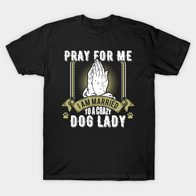 Funny Pray For Me I Am Married To a Crazy Dog Lady T-Shirt by theperfectpresents